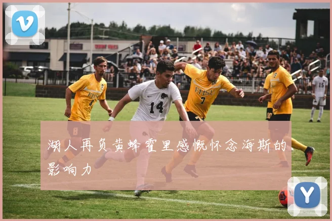 湖人再负黄蜂霍里感慨怀念海斯的影响力