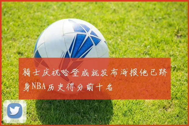 骑士庆祝哈登成就发布海报他已跻身NBA历史得分前十名